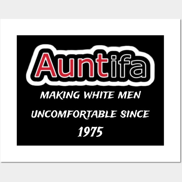 AUNTIFA Making White Men Uncomfortable Since 1975 - Front Wall Art by SubversiveWare